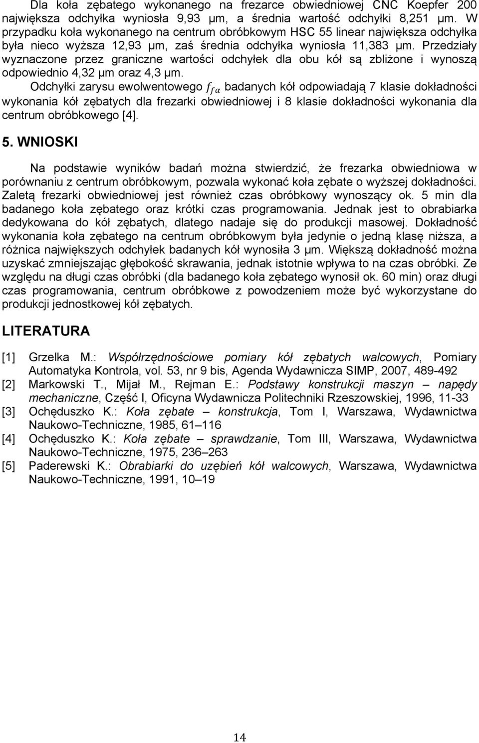 Przedziały wyznaczone przez graniczne wartości odchyłek dla obu kół są zbliżone i wynoszą odpowiednio 4,32 µm oraz 4,3 µm. Odchyłki zarysu ewolwentowego f!