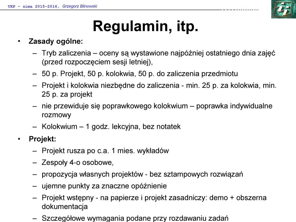 za kolokwia, min. 25 p. za projekt nie przewiduje się poprawkowego kolokwium poprawka indywidualne rozmowy Kolokwium 1 godz. lekcyjna, bez notatek Projekt: Projekt rusza po c.a. 1 mies.