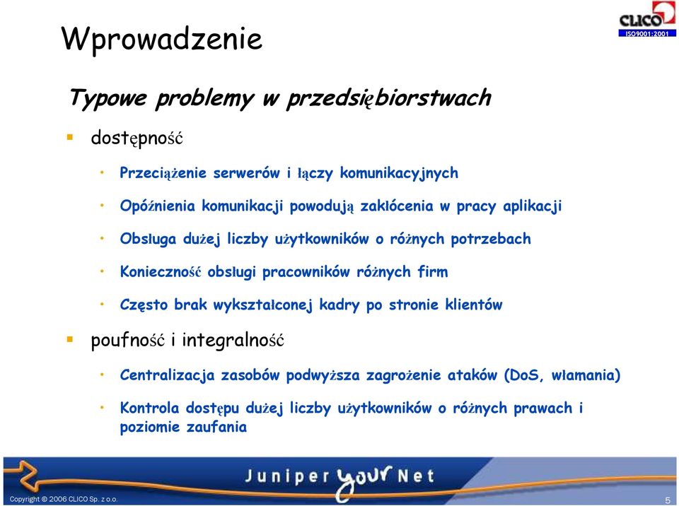 obsługi pracowników róŝnych firm Często brak wykształconej kadry po stronie klientów poufność i integralność Centralizacja