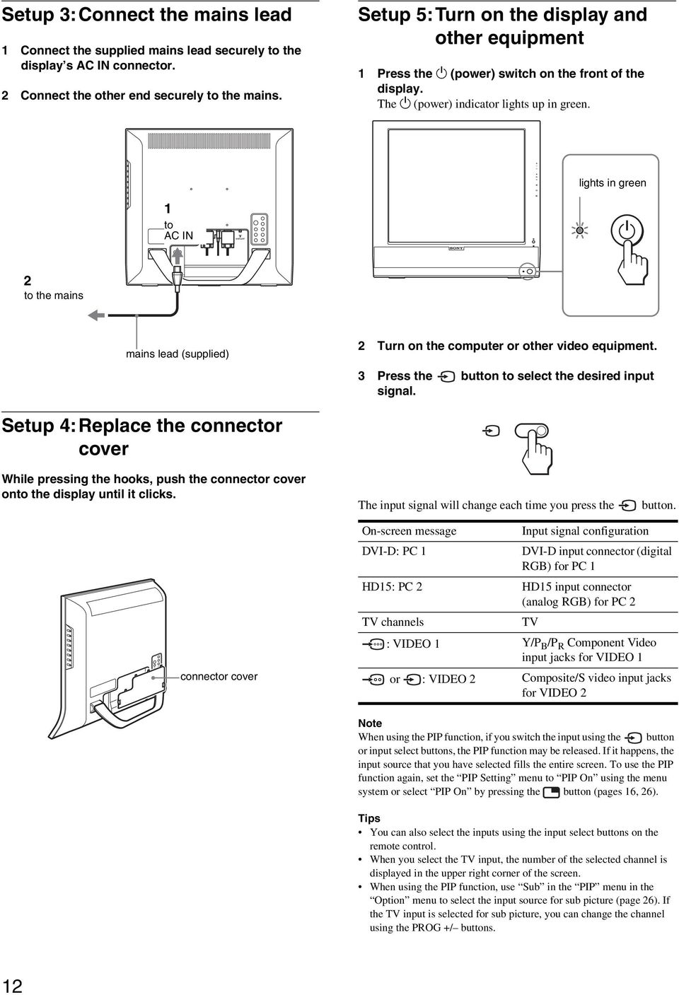 lights in green 1 to AC IN 2 to the mains mains lead (supplied) 2 Turn on the computer or other video equipment. 3 Press the button to select the desired input signal.