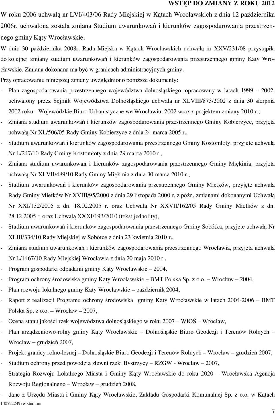 Rada Miejska w Kątach Wrocławskich uchwałą nr XXV/231/08 przystąpiła do kolejnej zmiany studium uwarunkowań i kierunków zagospodarowania przestrzennego gminy Kąty Wrocławskie.