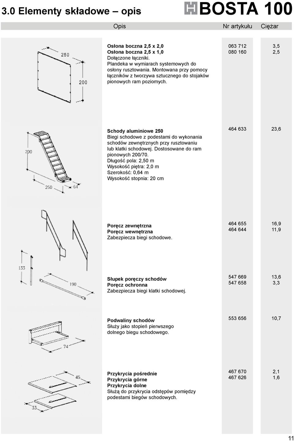 063 712 080 160 3,5 2,5 Schody aluminiowe 250 Biegi schodowe z podestami do wykonania schodów zewnętrznych przy rusztowaniu lub klatki schodowej. Dostosowane do ram pionowych 200/70.