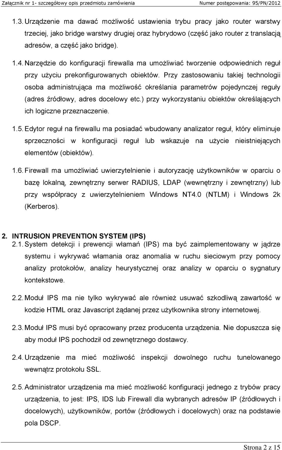 Przy zastosowaniu takiej technologii osoba administrująca ma możliwość określania parametrów pojedynczej reguły (adres źródłowy, adres docelowy etc.