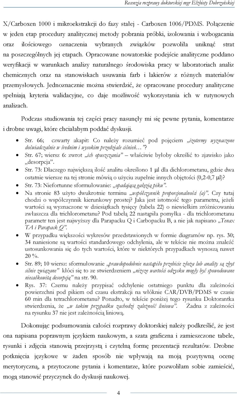 Opracowane nowatorskie podejście analityczne poddano weryfikacji w warunkach analizy naturalnego środowiska pracy w laboratoriach analiz chemicznych oraz na stanowiskach usuwania farb i lakierów z