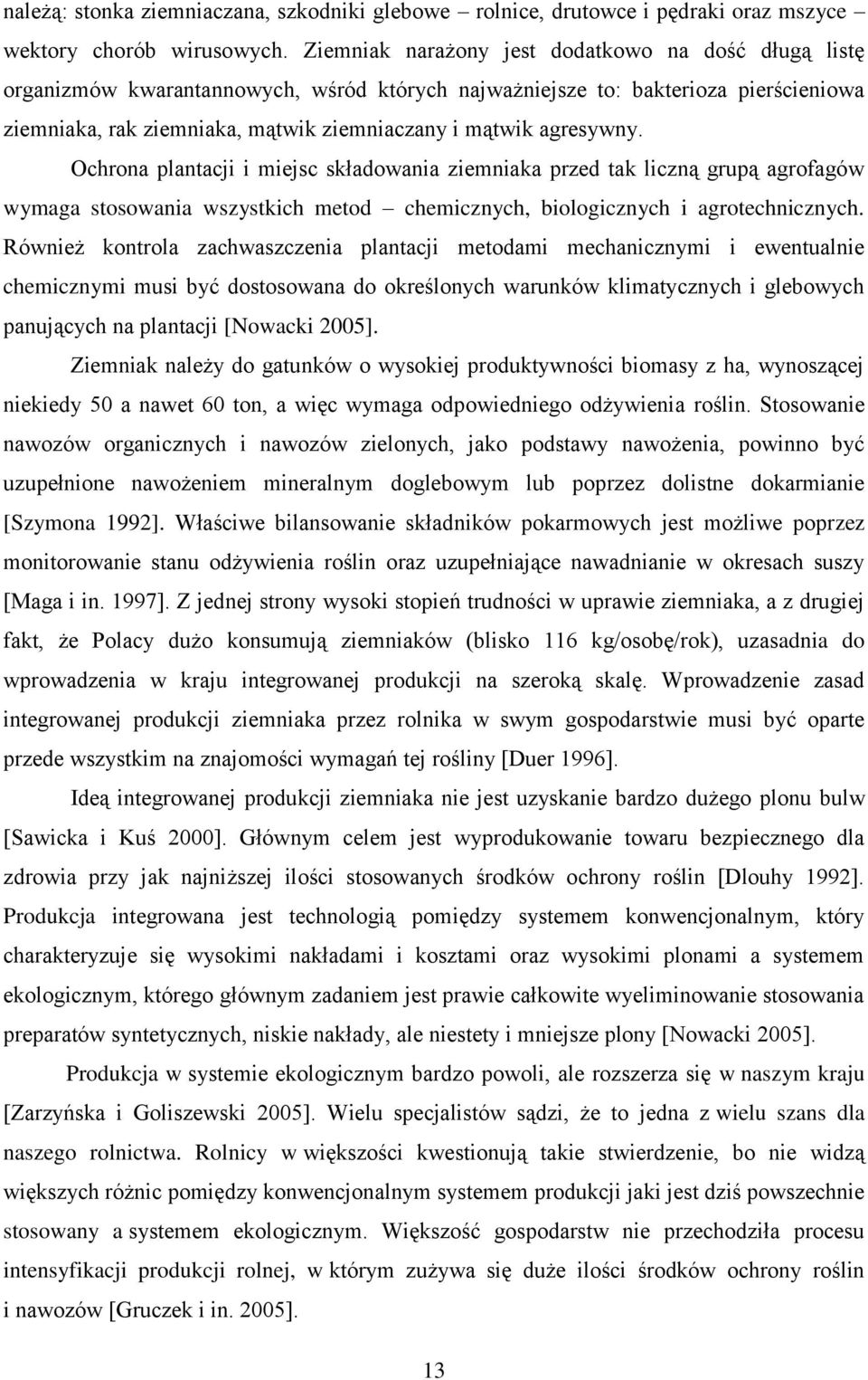 agresywny. Ochrona plantacji i miejsc składowania ziemniaka przed tak liczną grupą agrofagów wymaga stosowania wszystkich metod chemicznych, biologicznych i agrotechnicznych.