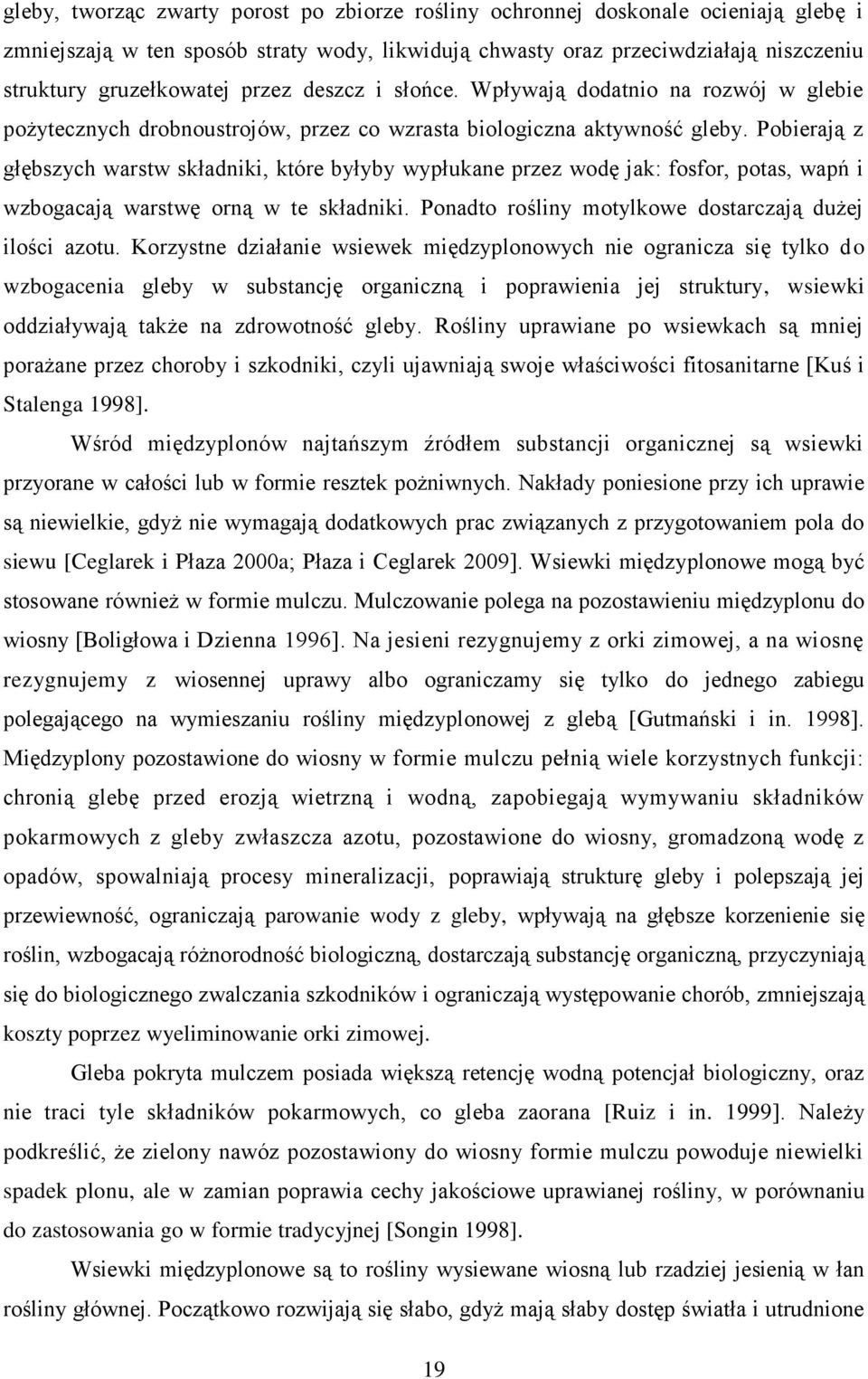 Pobierają z głębszych warstw składniki, które byłyby wypłukane przez wodę jak: fosfor, potas, wapń i wzbogacają warstwę orną w te składniki. Ponadto rośliny motylkowe dostarczają dużej ilości azotu.