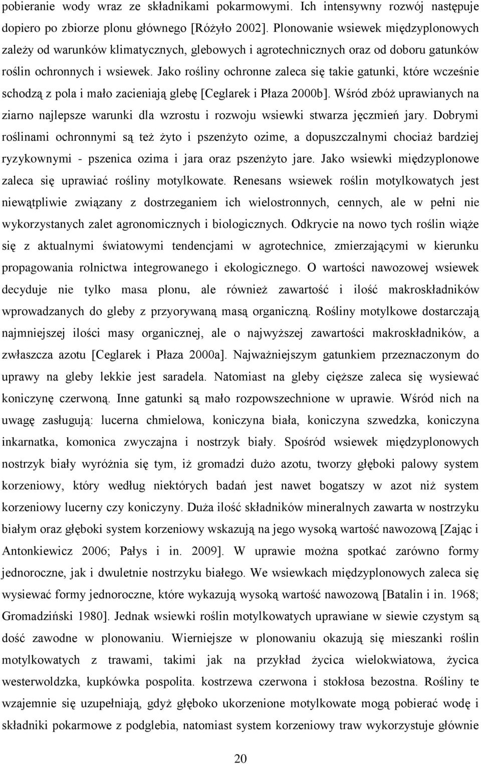 Jako rośliny ochronne zaleca się takie gatunki, które wcześnie schodzą z pola i mało zacieniają glebę [Ceglarek i Płaza 2000b].