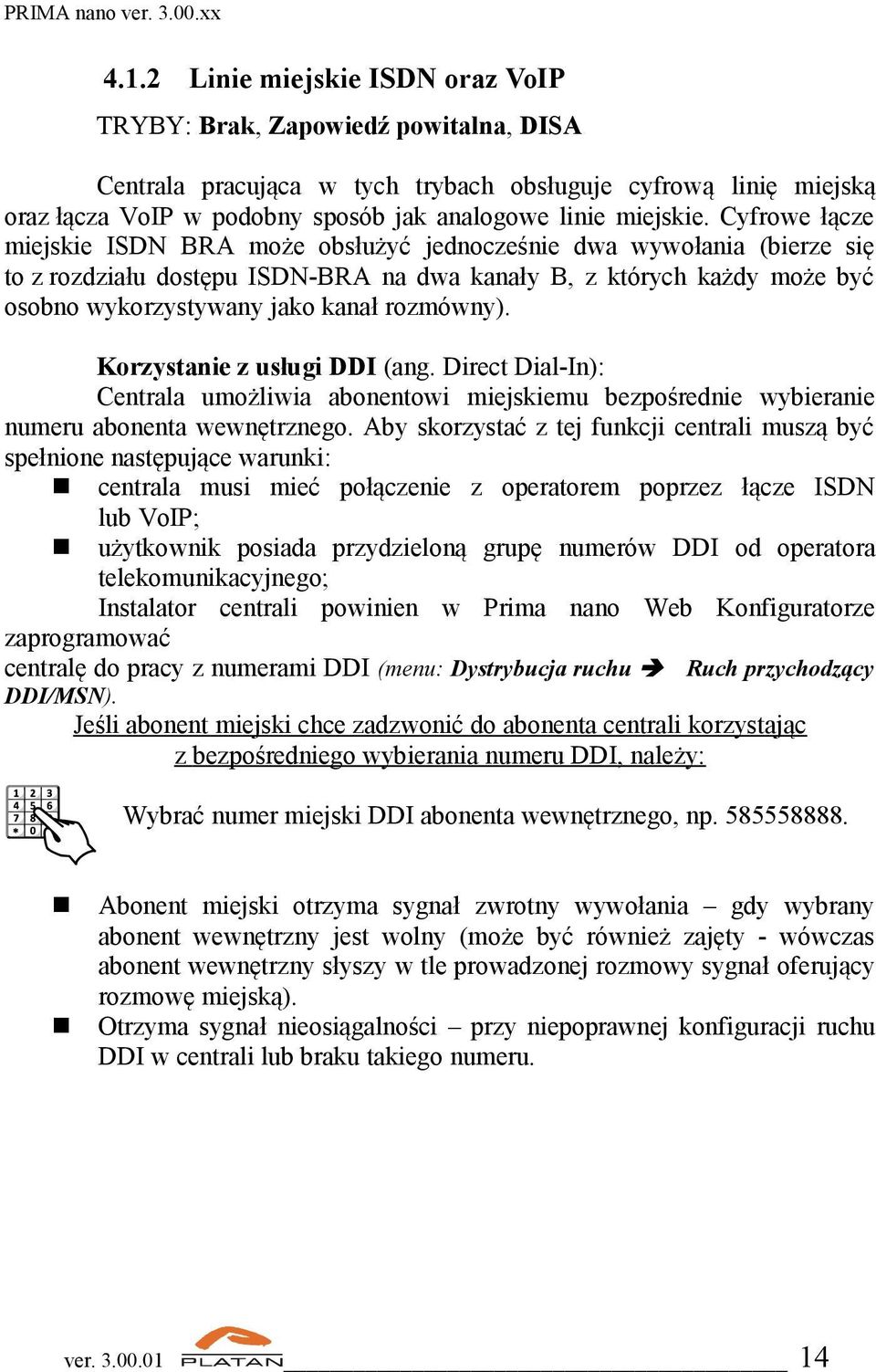 Cyfrowe łącze miejskie ISDN BRA może obsłużyć jednocześnie dwa wywołania (bierze się to z rozdziału dostępu ISDN-BRA na dwa kanały B, z których każdy może być osobno wykorzystywany jako kanał