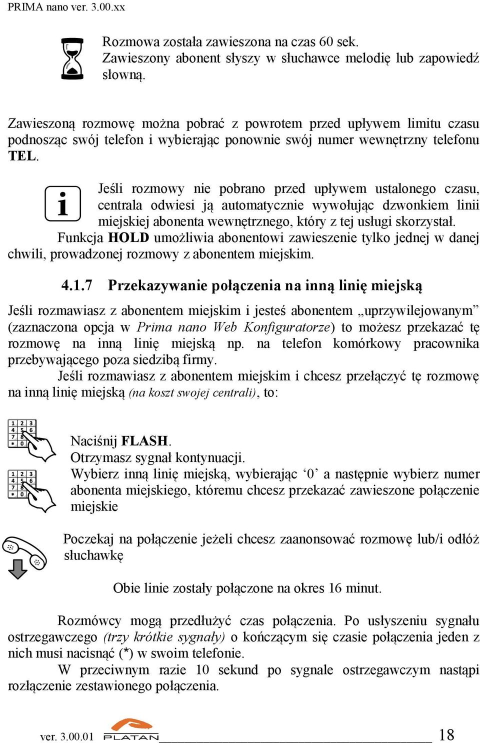 Jeśli rozmowy nie pobrano przed upływem ustalonego czasu, centrala odwiesi ją automatycznie wywołując dzwonkiem linii miejskiej abonenta wewnętrznego, który z tej usługi skorzystał.