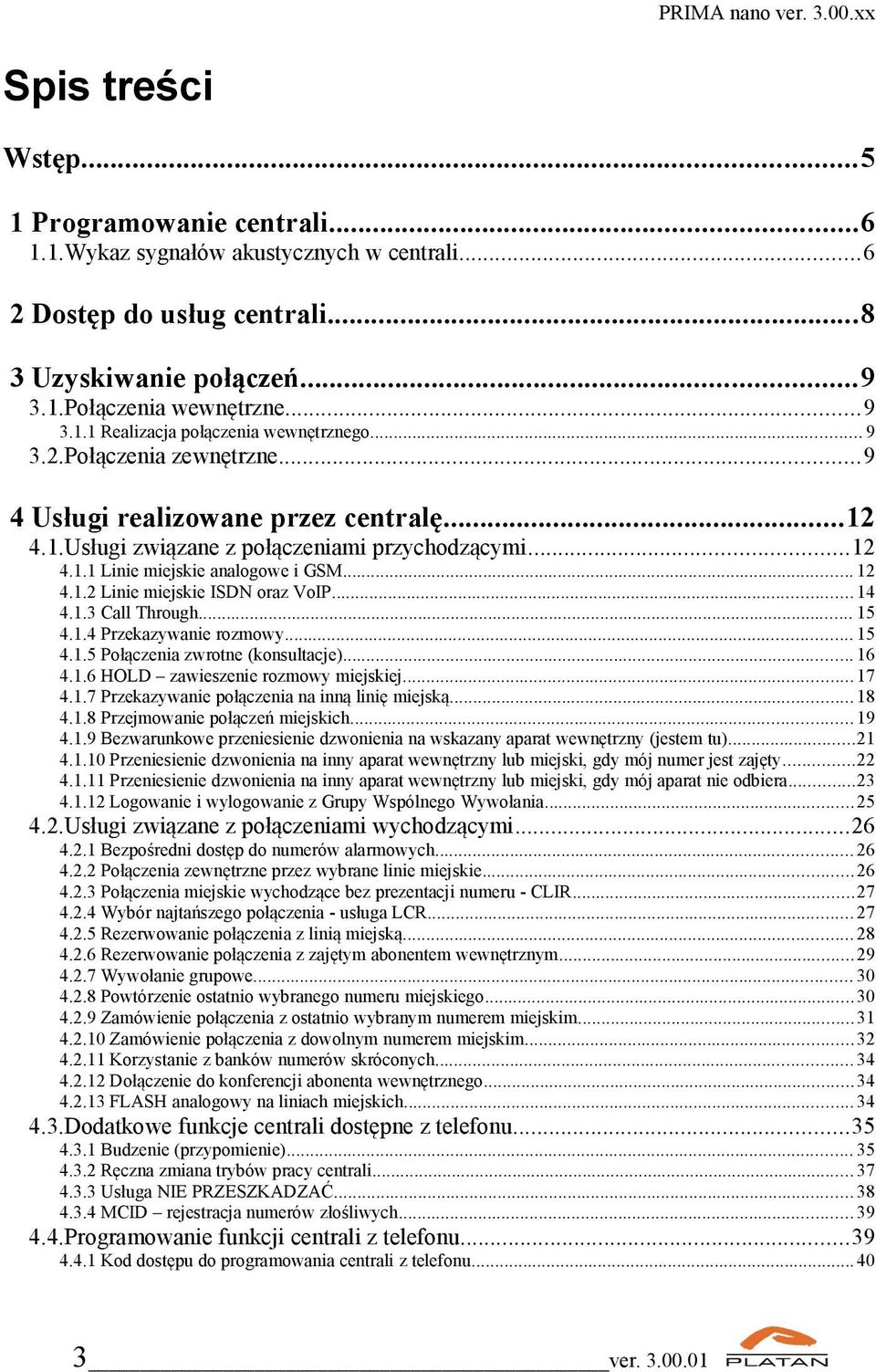 .. 14 4.1.3 Call Through... 15 4.1.4 Przekazywanie rozmowy... 15 4.1.5 Połączenia zwrotne (konsultacje)... 16 4.1.6 HOLD zawieszenie rozmowy miejskiej...17 4.1.7 Przekazywanie połączenia na inną linię miejską.