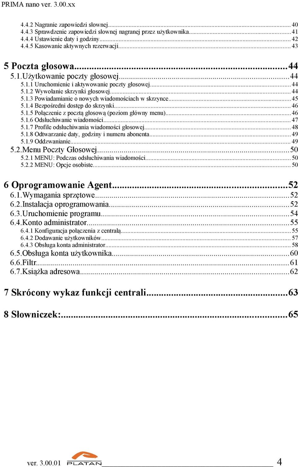 ..45 5.1.4 Bezpośredni dostęp do skrzynki... 46 5.1.5 Połączenie z pocztą głosową (poziom główny menu)...46 5.1.6 Odsłuchiwanie wiadomości... 47 5.1.7 Profile odsłuchiwania wiadomości głosowej... 48 5.