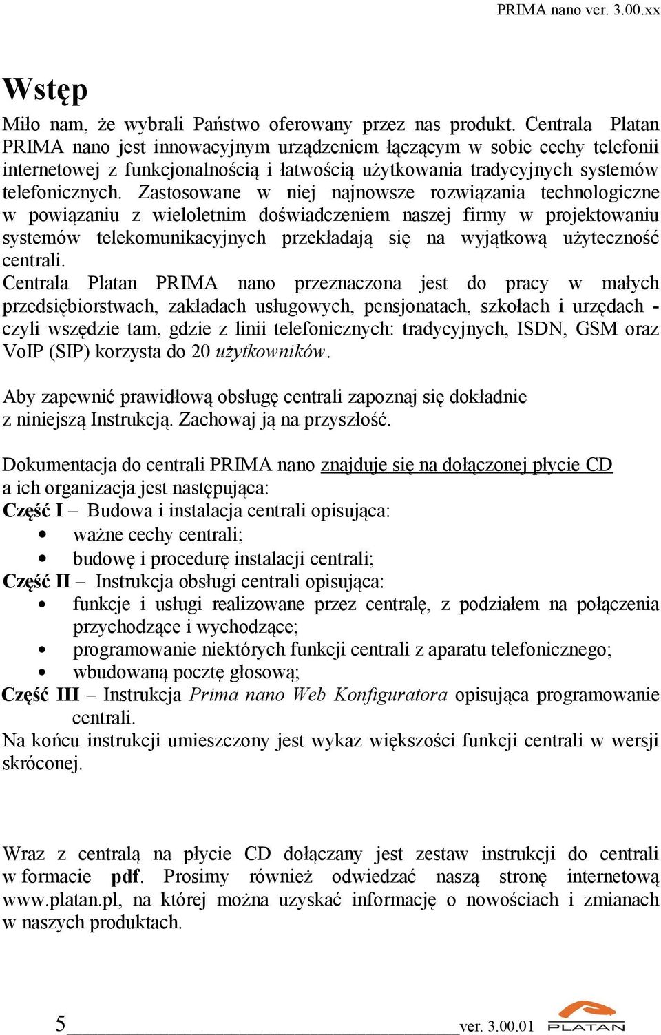 Zastosowane w niej najnowsze rozwiązania technologiczne w powiązaniu z wieloletnim doświadczeniem naszej firmy w projektowaniu systemów telekomunikacyjnych przekładają się na wyjątkową użyteczność