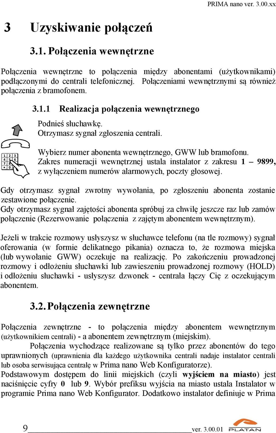 numer abonenta wewnętrznego, GWW lub bramofonu. Zakres numeracji wewnętrznej ustala instalator z zakresu 1 9899, z wyłączeniem numerów alarmowych, poczty głosowej.