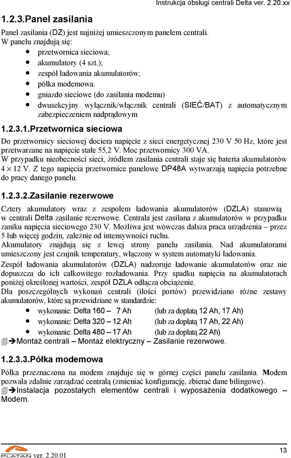 2.3.1.Przetwornica sieciowa Do przetwornicy sieciowej dociera napięcie z sieci energetycznej 230 V 50 Hz, które jest przetwarzane na napięcie stałe 55,2 V. Moc przetwornicy 300 VA.