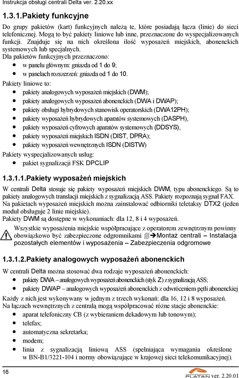 Dla pakietów funkcyjnych przeznaczono: w panelu głównym: gniazda od 1 do 9; w panelach rozszerzeń: gniazda od 1 do 10.