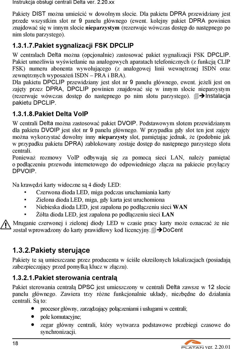 Pakiet sygnalizacji FSK DPCLIP W centralach Delta można (opcjonalnie) zastosować pakiet sygnalizacji FSK DPCLIP.