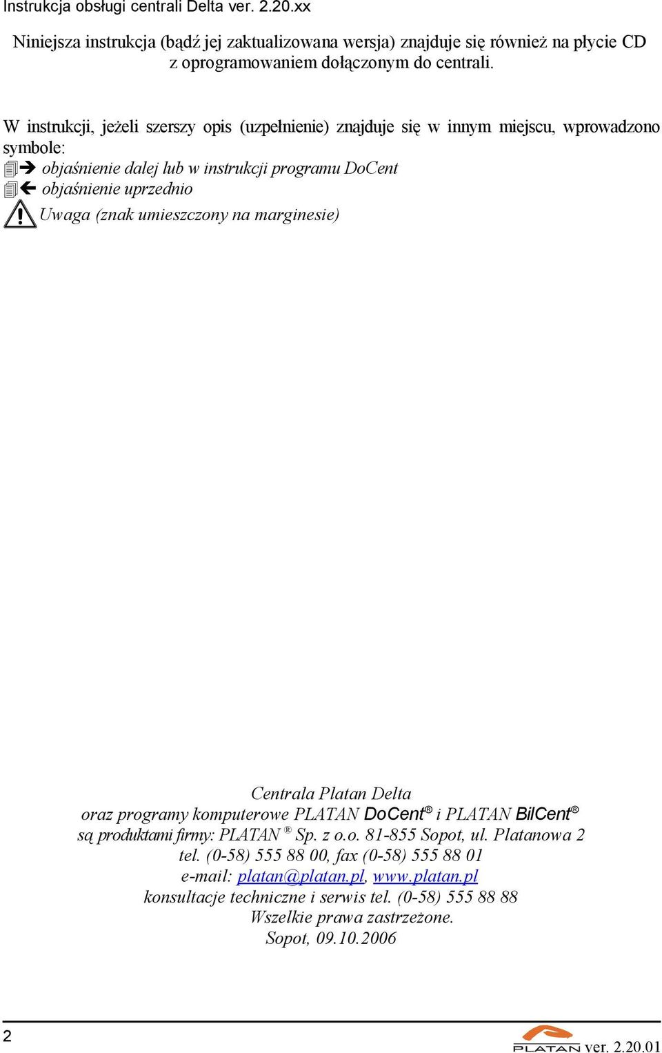 uprzednio Uwaga (znak umieszczony na marginesie) Centrala Platan Delta oraz programy komputerowe PLATAN DoCent i PLATAN BilCent są produktami firmy: PLATAN Sp. z o.o. 81-855 Sopot, ul.