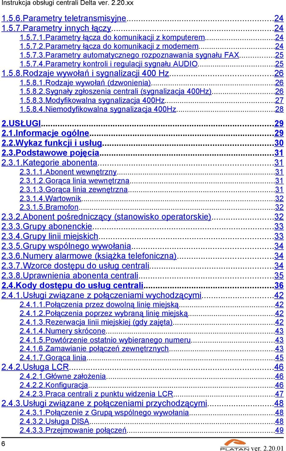 ..26 1.5.8.2.Sygnały zgłoszenia centrali (sygnalizacja 400Hz)...26 1.5.8.3.Modyfikowalna sygnalizacja 400Hz...27 1.5.8.4.Niemodyfikowalna sygnalizacja 400Hz...28 2.USŁUGI...29 2.1.Informacje ogólne.