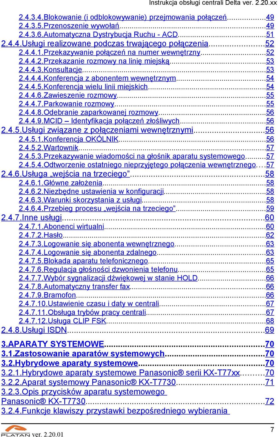 ..54 2.4.4.6.Zawieszenie rozmowy...55 2.4.4.7.Parkowanie rozmowy...55 2.4.4.8.Odebranie zaparkowanej rozmowy...56 2.4.4.9.MCID Identyfikacja połączeń złośliwych...56 2.4.5.Usługi związane z połączeniami wewnętrznymi.