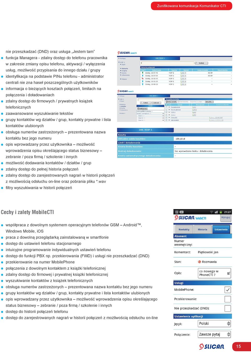 połączeń, limitach na połączenia i doładowaniach zdalny dostęp do firmowych / prywatnych książek telefonicznych zaawansowane wyszukiwanie tekstów grupy kontaktów wg działów / grup, kontakty prywatne