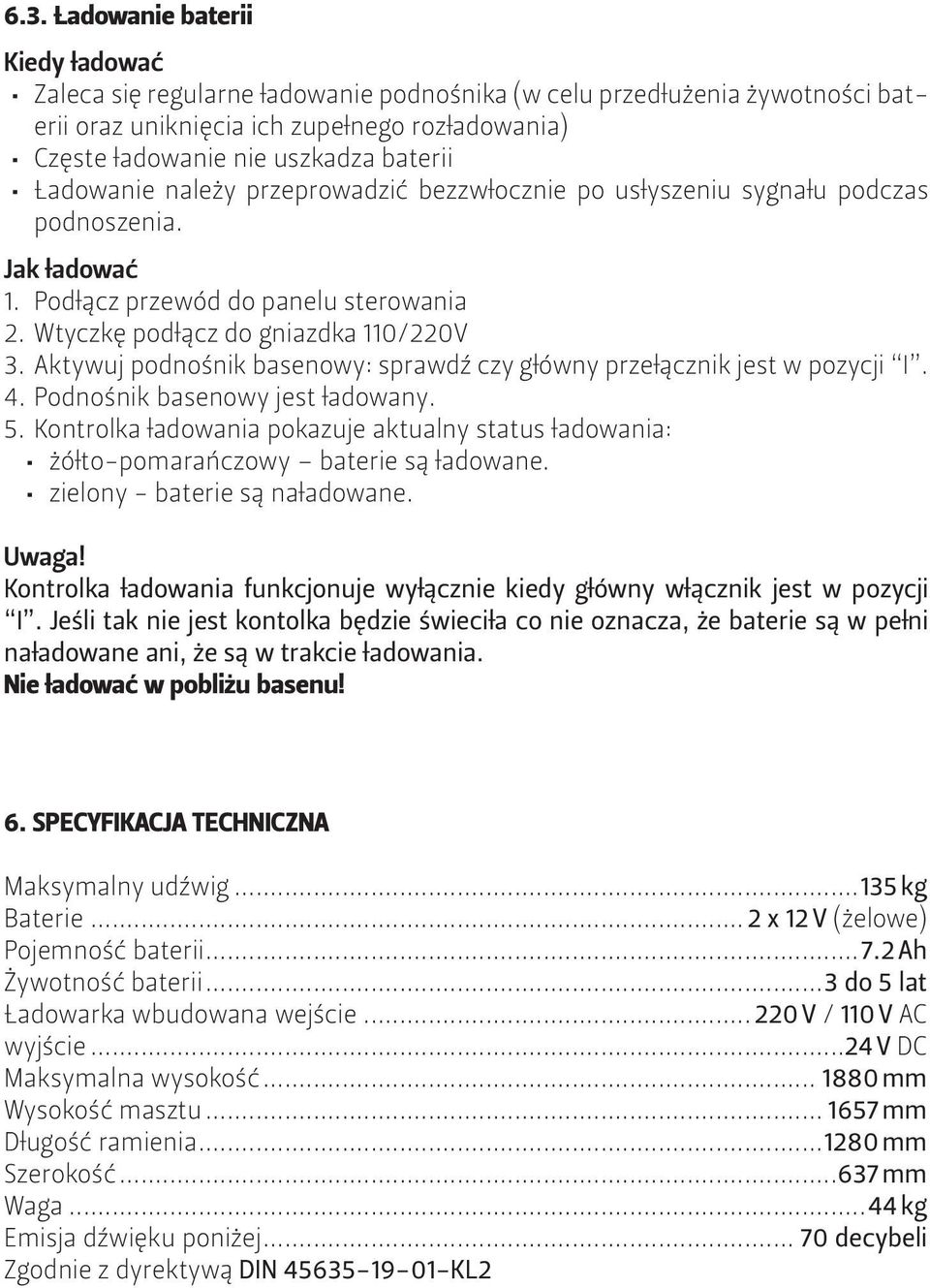 Aktywuj podnośnik basenowy: sprawdź czy główny przełącznik jest w pozycji I. 4. Podnośnik basenowy jest ładowany. 5.