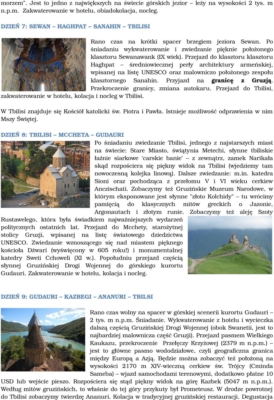 Przejazd do klasztoru klasztoru Haghpat średniowiecznej perły architektury armeńskiej, wpisanej na listę UNESCO oraz malowniczo położonego zespołu klasztornego Sanahin. Przyjazd na granicę z Gruzją.