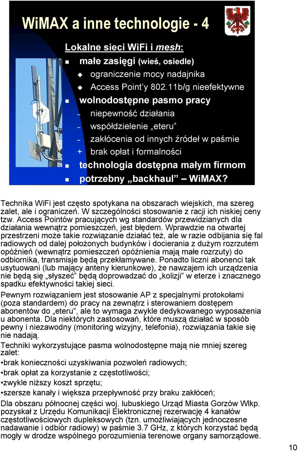 backhaul WiMAX? Technika WiFi jest często spotykana na obszarach wiejskich, ma szereg zalet, ale i ograniczeń. W szczególności stosowanie z racji ich niskiej ceny tzw.