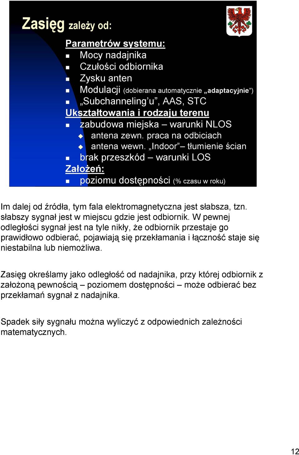 Indoor tłumienie ścian brak przeszkód warunki LOS Założeń: poziomu dostępności (% czasu w roku) Im dalej od źródła, tym fala elektromagnetyczna jest słabsza, tzn.