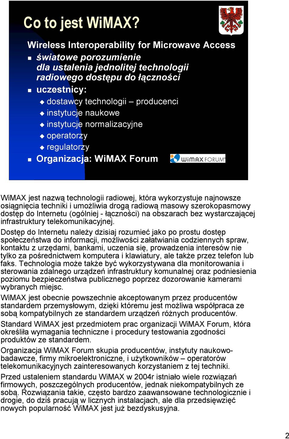 instytucje normalizacyjne operatorzy regulatorzy Organizacja: WiMAX Forum WiMAX jest nazwą technologii radiowej, która wykorzystuje najnowsze osiągnięcia techniki i umożliwia drogą radiową masowy