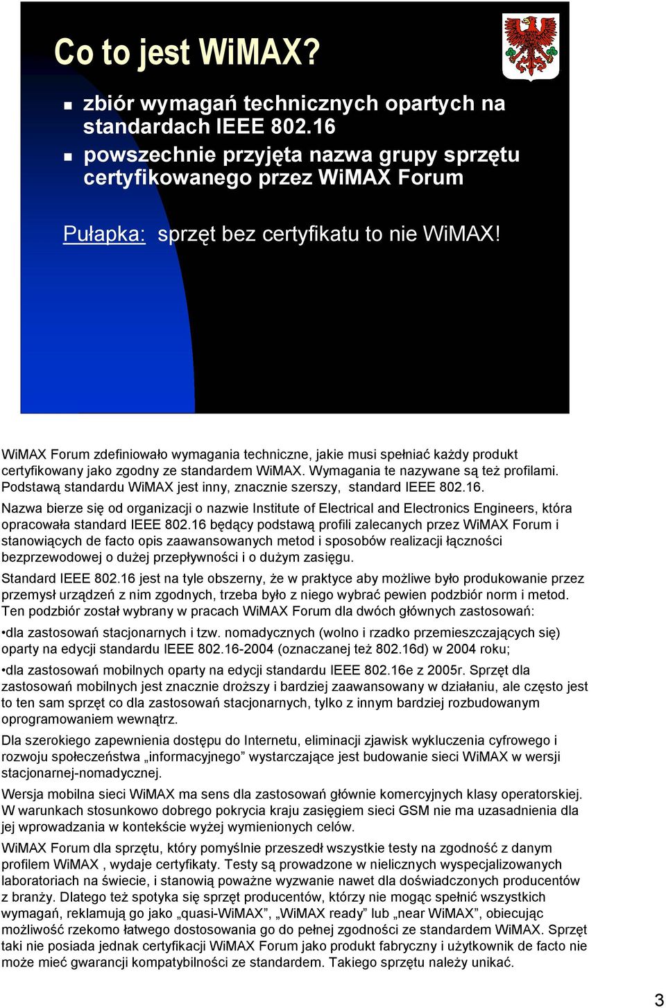 WiMAX Forum zdefiniowało wymagania techniczne, jakie musi spełniać każdy produkt certyfikowany jako zgodny ze standardem WiMAX. Wymagania te nazywane są też profilami.