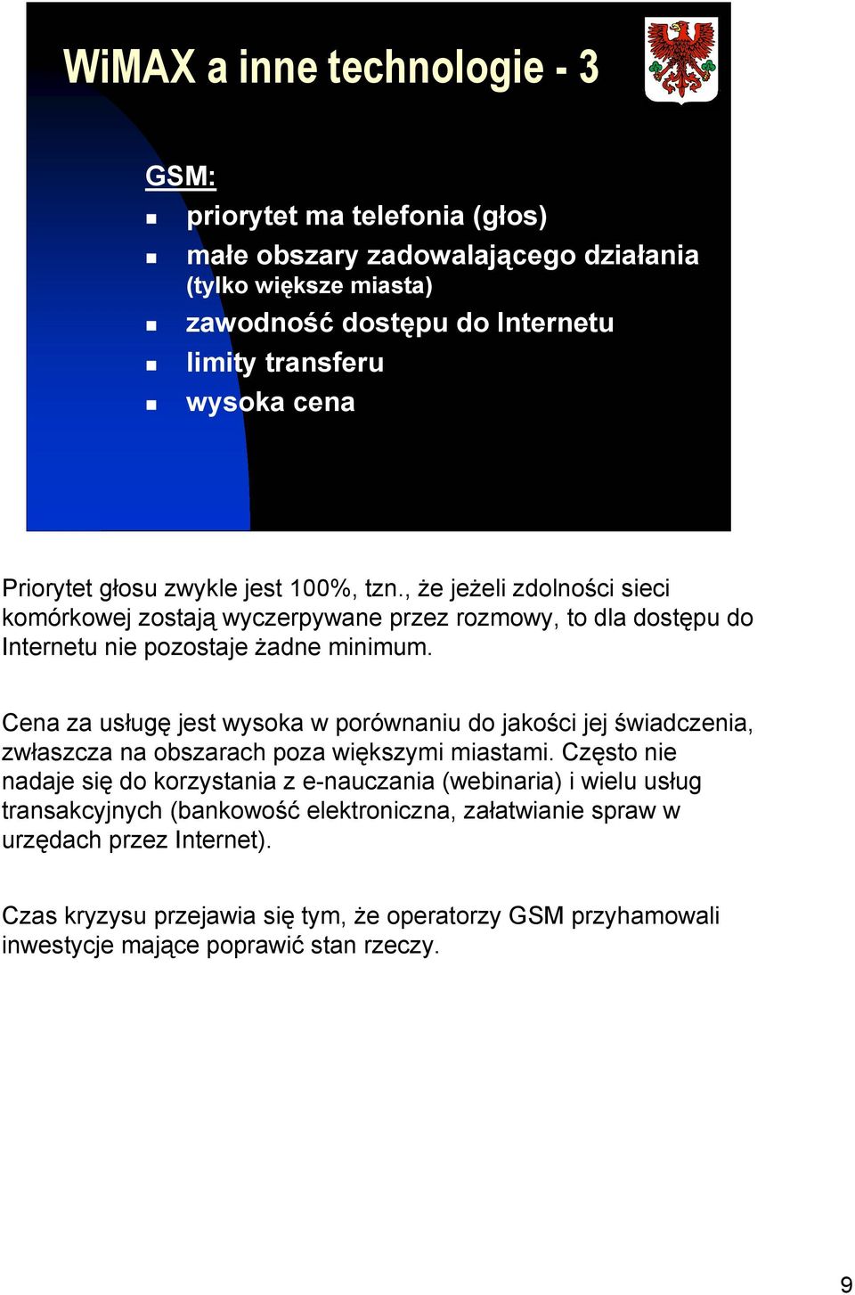 Cena za usługę jest wysoka w porównaniu do jakości jej świadczenia, zwłaszcza na obszarach poza większymi miastami.