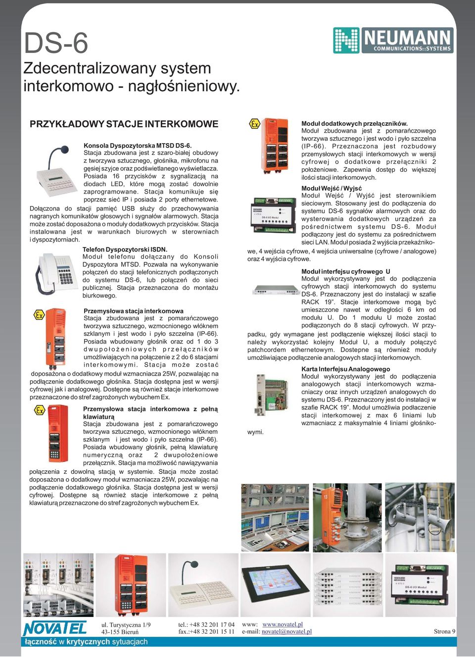 Posiada 16 przycisków z sygnalizacj¹ na diodach LED, które mog¹ zostaæ dowolnie zaprogramowane. Stacja komunikuje siê poprzez sieæ IP i posiada 2 porty ethernetowe.