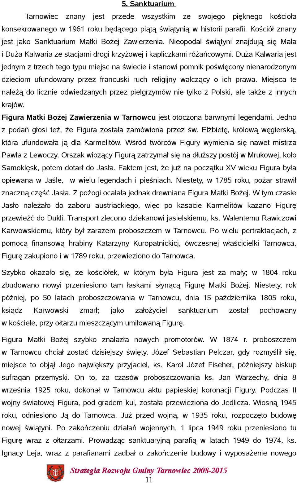 Duża Kalwaria jest jednym z trzech tego typu miejsc na świecie i stanowi pomnik poświęcony nienarodzonym dzieciom ufundowany przez francuski ruch religijny walczący o ich prawa.