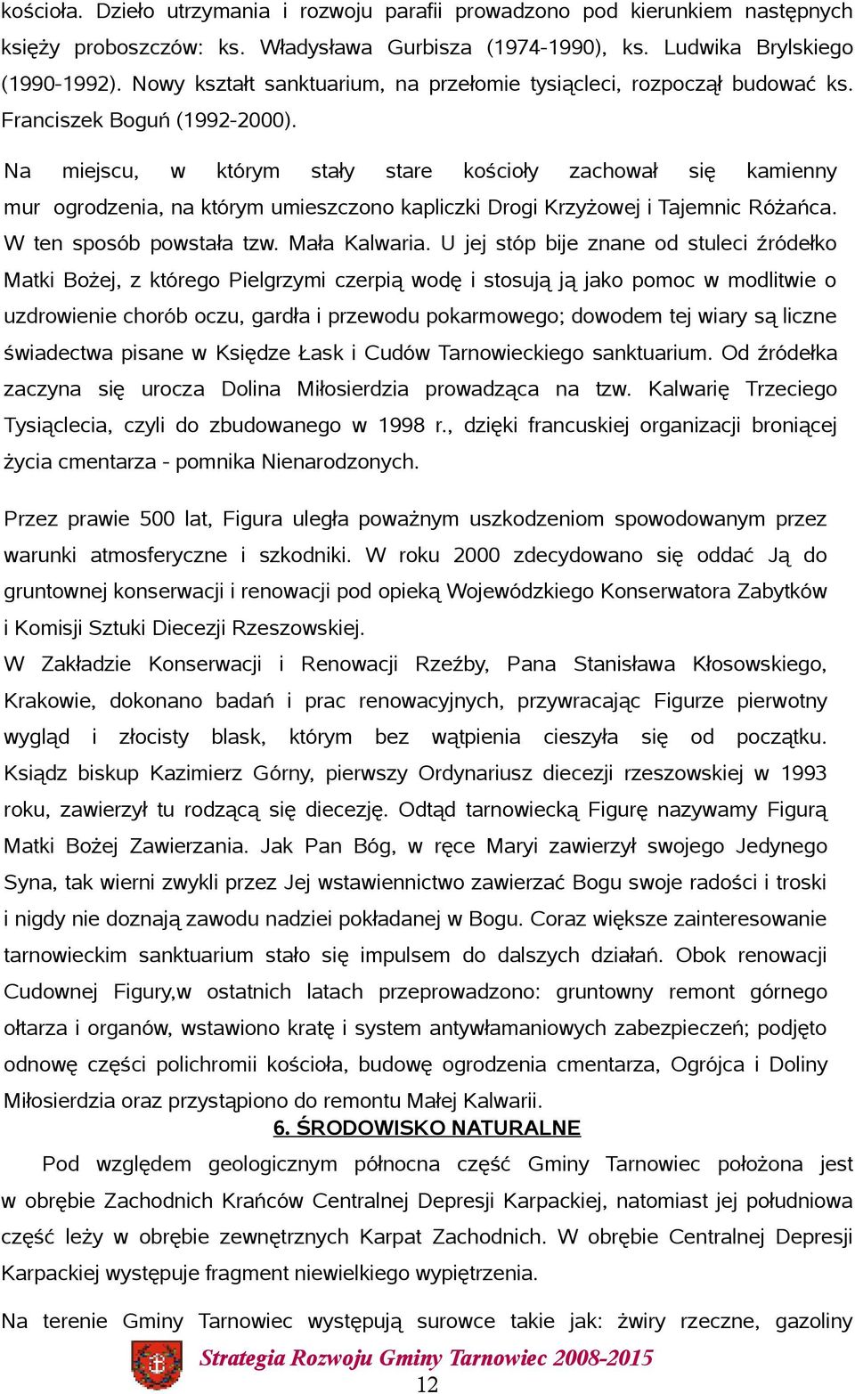 Na miejscu, w którym stały stare kościoły zachował się kamienny mur ogrodzenia, na którym umieszczono kapliczki Drogi Krzyżowej i Tajemnic Różańca. W ten sposób powstała tzw. Mała Kalwaria.