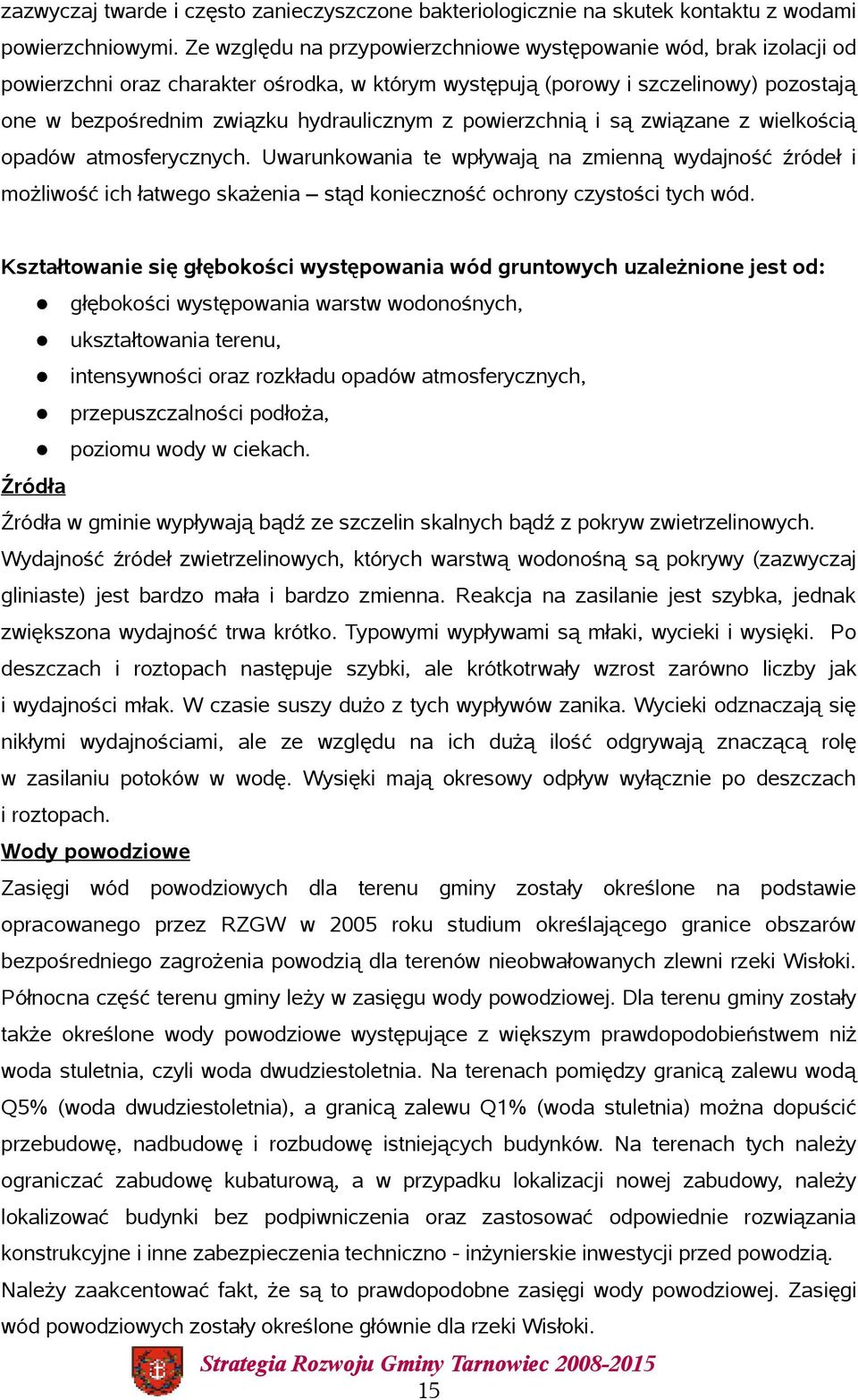 powierzchnią i są związane z wielkością opadów atmosferycznych. Uwarunkowania te wpływają na zmienną wydajność źródeł i możliwość ich łatwego skażenia stąd konieczność ochrony czystości tych wód.