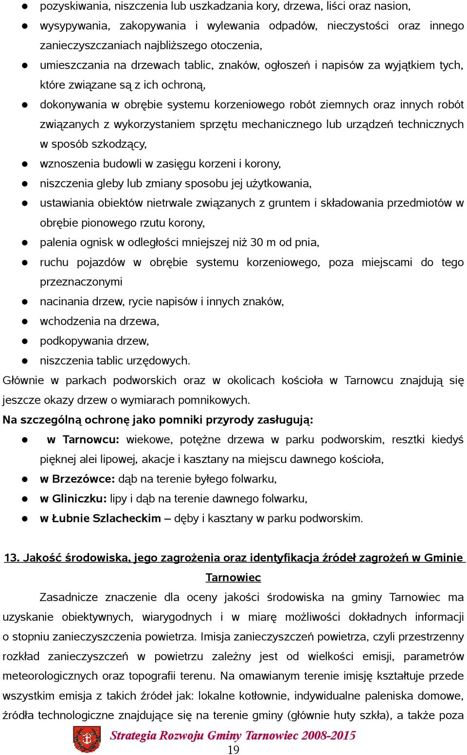 z wykorzystaniem sprzętu mechanicznego lub urządzeń technicznych w sposób szkodzący, wznoszenia budowli w zasięgu korzeni i korony, niszczenia gleby lub zmiany sposobu jej użytkowania, ustawiania