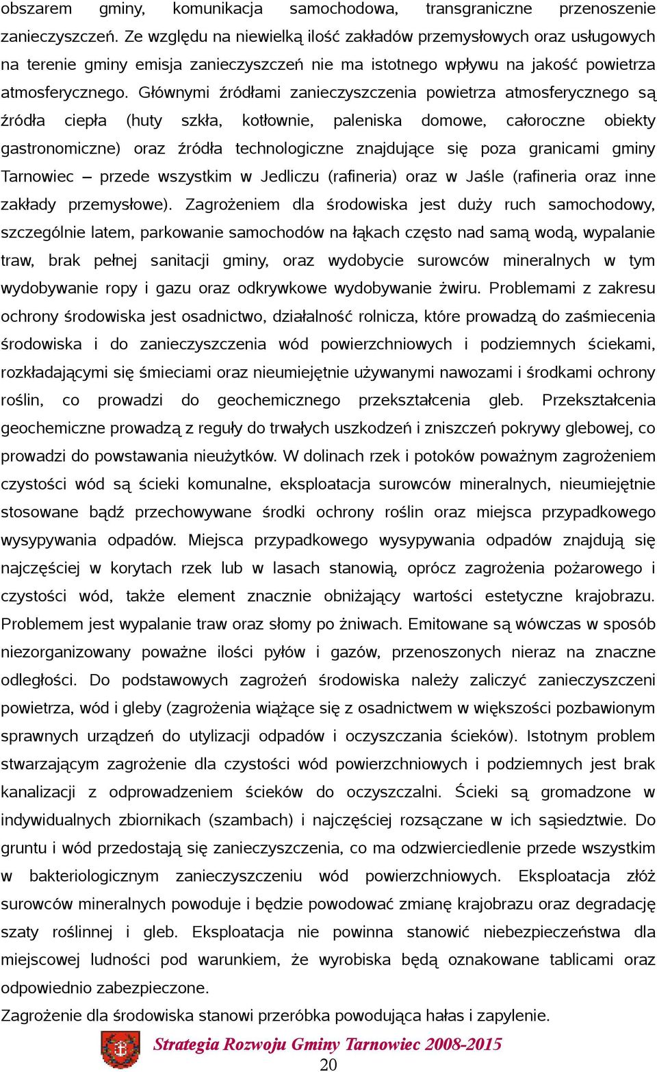 Głównymi źródłami zanieczyszczenia powietrza atmosferycznego są źródła ciepła (huty szkła, kotłownie, paleniska domowe, całoroczne obiekty gastronomiczne) oraz źródła technologiczne znajdujące się