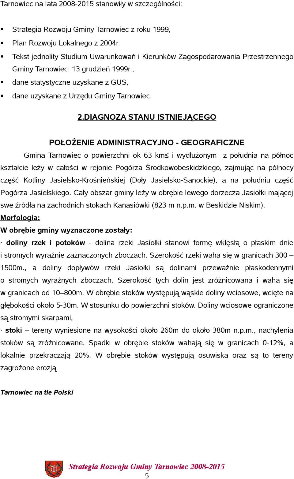 DIAGNOZA STANU ISTNIEJĄCEGO POŁOŻENIE ADMINISTRACYJNO - GEOGRAFICZNE Gmina Tarnowiec o powierzchni ok 63 km² i wydłużonym z południa na północ kształcie leży w całości w rejonie Pogórza