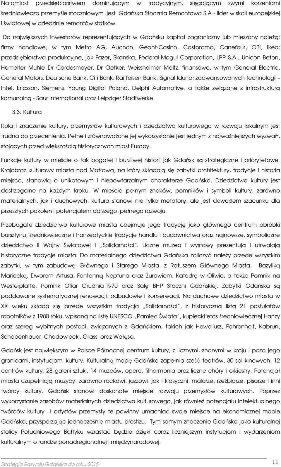 D największych inwestrów reprezentujących w Gdańsku kapitał zagraniczny lub mieszany należą: firmy handlwe, w tym Metr AG, Auchan, Geant-Casin, Castrama, Carrefur, OBI, Ikea; przedsiębirstwa