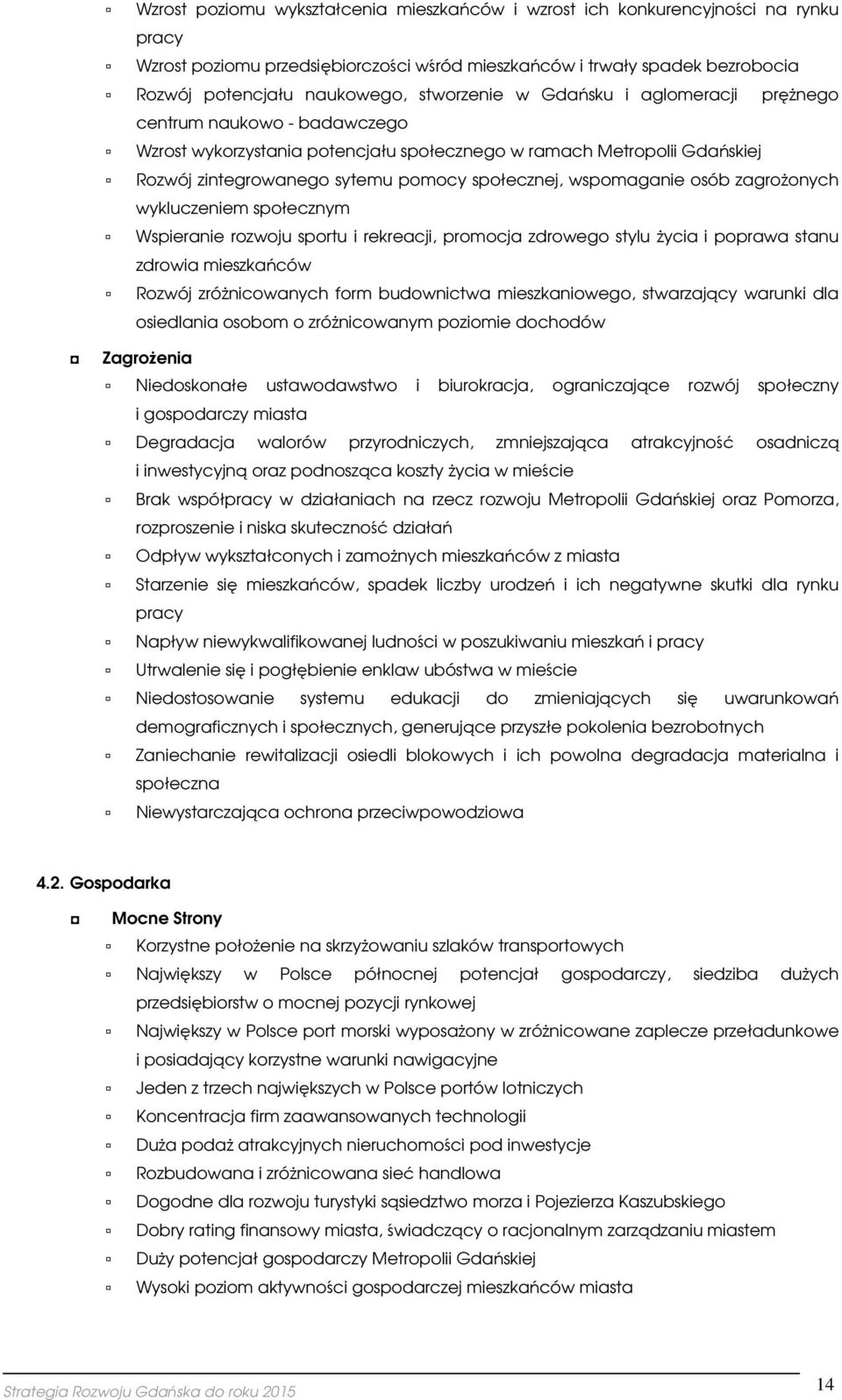 spłecznym Wspieranie rzwju sprtu i rekreacji, prmcja zdrweg stylu życia i pprawa stanu zdrwia mieszkańców Rzwój zróżnicwanych frm budwnictwa mieszkaniweg, stwarzający warunki dla siedlania sbm