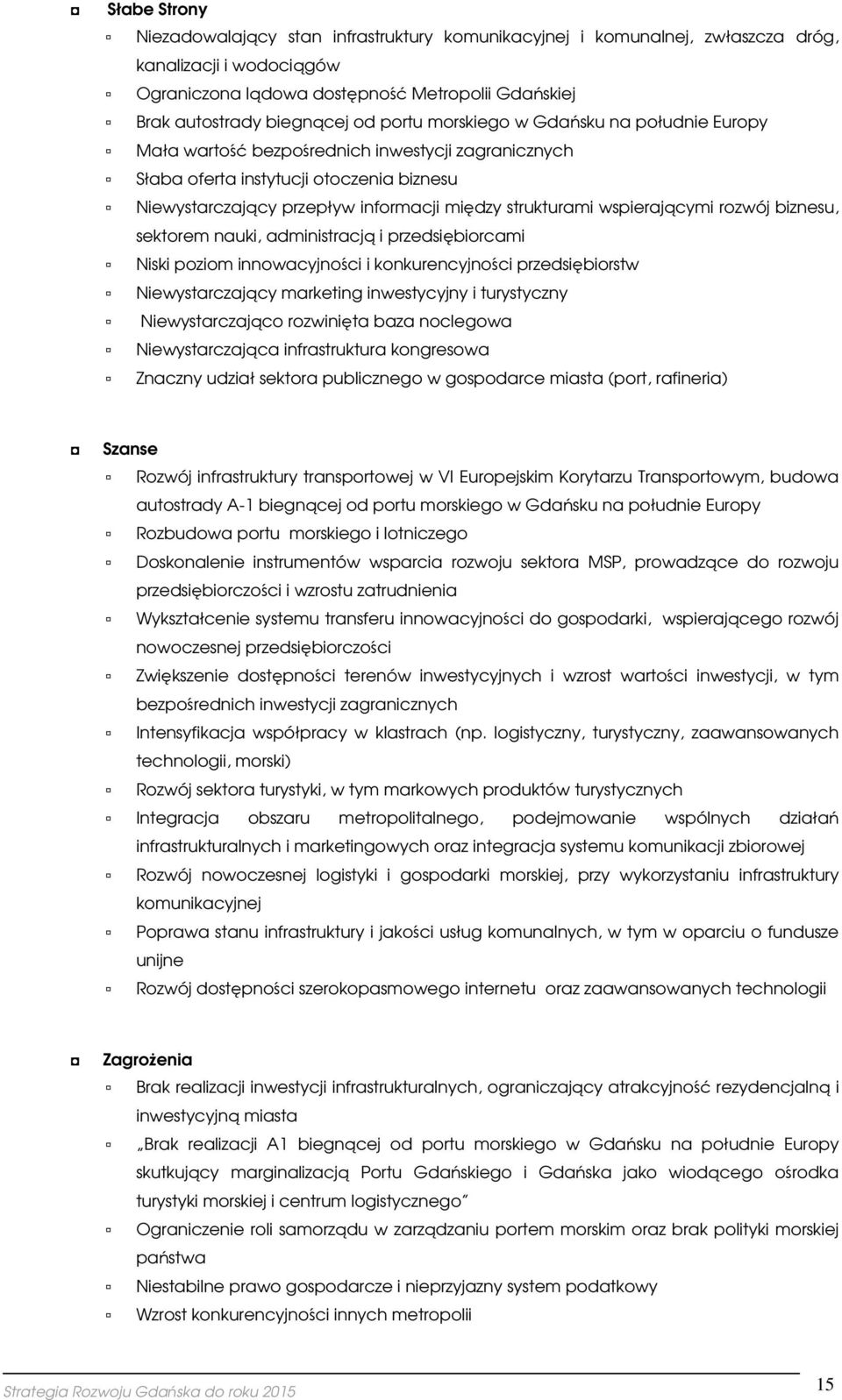 sektrem nauki, administracją i przedsiębircami Niski pzim innwacyjnści i knkurencyjnści przedsiębirstw Niewystarczający marketing inwestycyjny i turystyczny Niewystarczając rzwinięta baza nclegwa