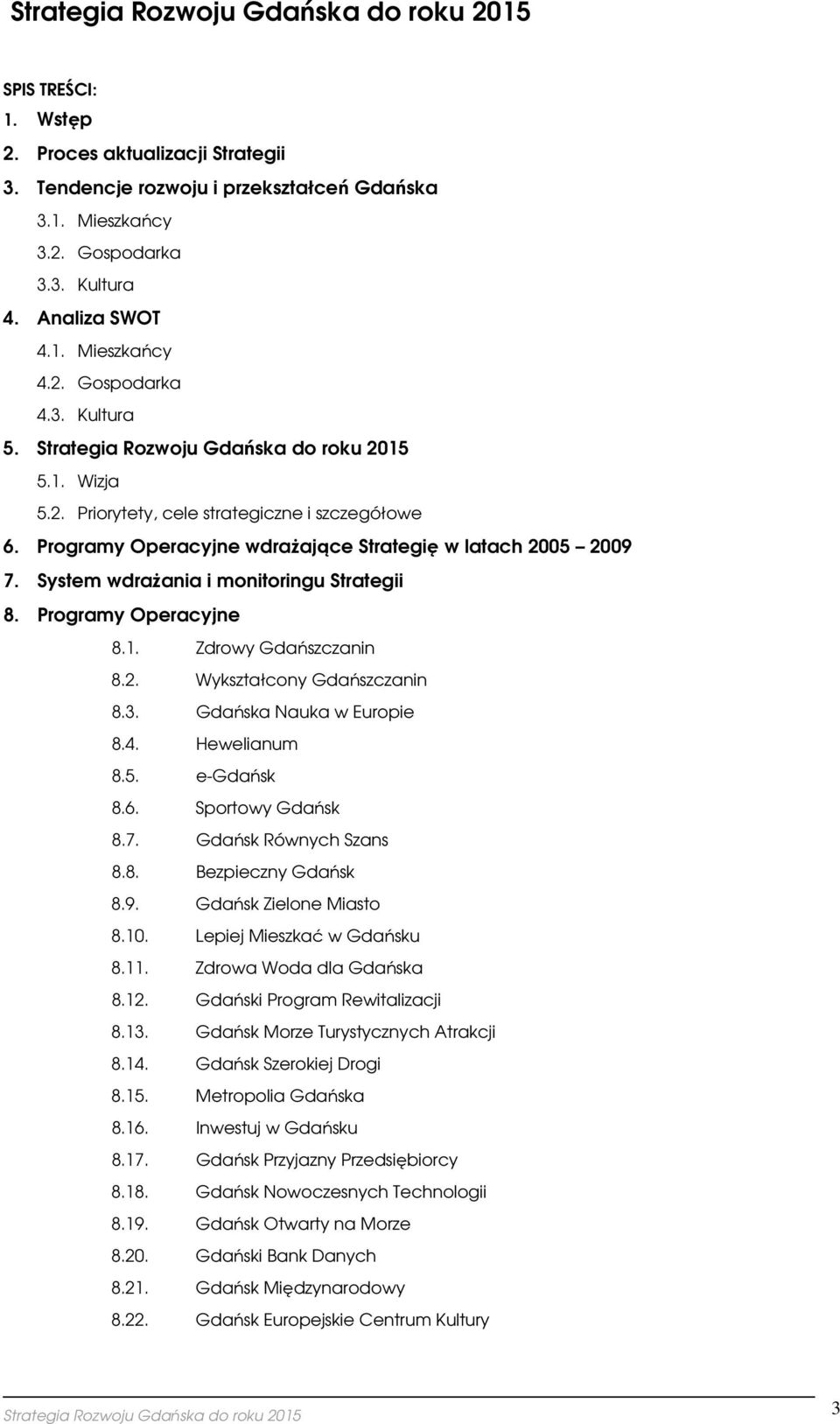 System wdrażania i mnitringu Strategii 8. Prgramy Operacyjne 8.1. Zdrwy Gdańszczanin 8.2. Wykształcny Gdańszczanin 8.3. Gdańska Nauka w Eurpie 8.4. Hewelianum 8.5. e-gdańsk 8.6. Sprtwy Gdańsk 8.7.