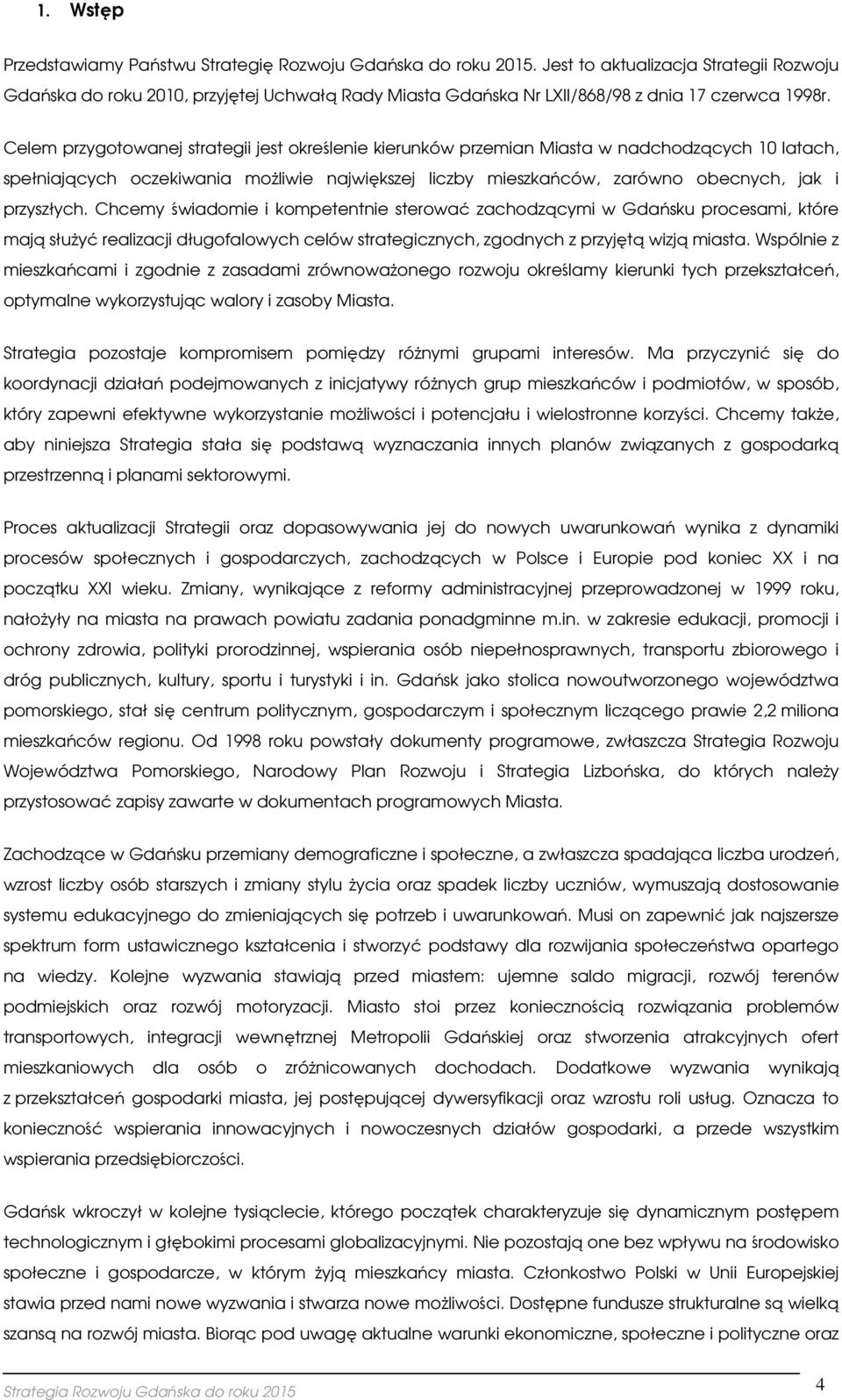 Chcemy świadmie i kmpetentnie sterwać zachdzącymi w Gdańsku prcesami, które mają służyć realizacji długfalwych celów strategicznych, zgdnych z przyjętą wizją miasta.