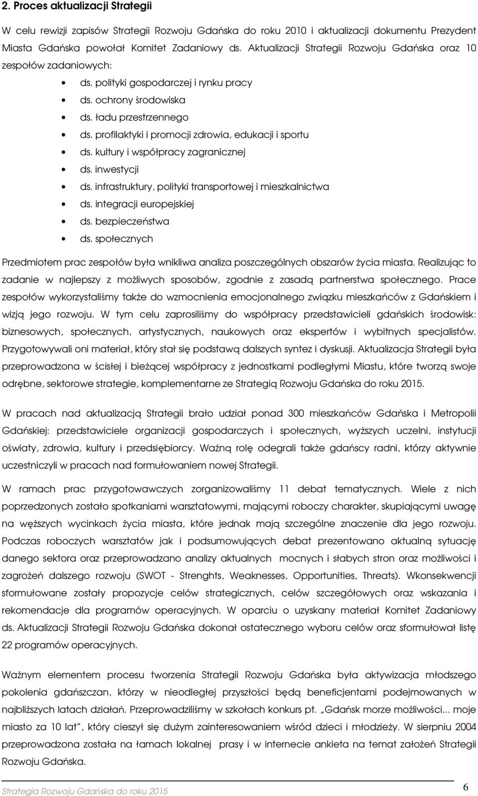 kultury i współpracy zagranicznej ds. inwestycji ds. infrastruktury, plityki transprtwej i mieszkalnictwa ds. integracji eurpejskiej ds. bezpieczeństwa ds.