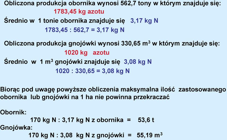 znajduje się 3,08 kg N 1020 : 330,65 = 3,08 kg N Biorąc pod uwagę powyższe obliczenia maksymalna ilość zastosowanego obornika lub