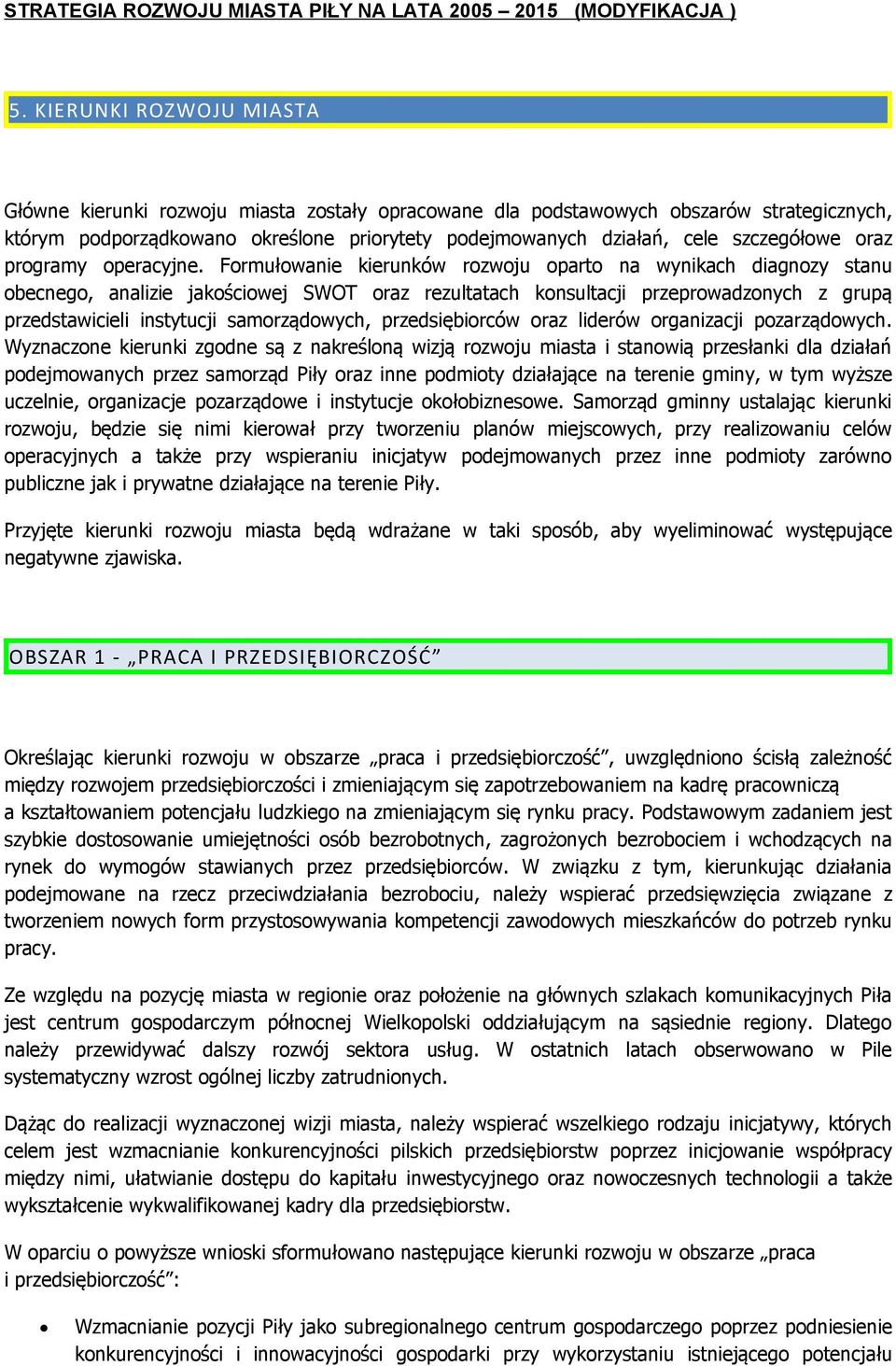 Formułowanie kierunków rozwoju oparto na wynikach diagnozy stanu obecnego, analizie jakościowej SWOT oraz rezultatach konsultacji przeprowadzonych z grupą przedstawicieli instytucji samorządowych,