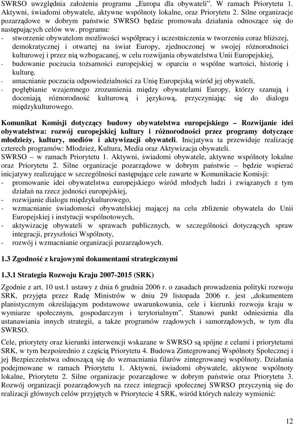 programu: - stworzenie obywatelom moŝliwości współpracy i uczestniczenia w tworzeniu coraz bliŝszej, demokratycznej i otwartej na świat Europy, zjednoczonej w swojej róŝnorodności kulturowej i przez