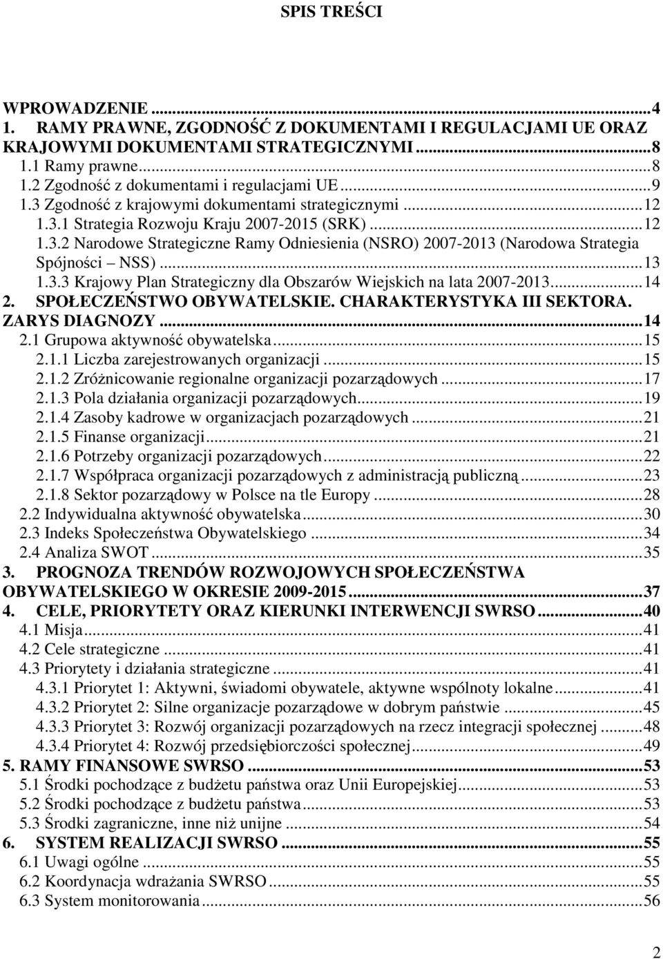 ..13 1.3.3 Krajowy Plan Strategiczny dla Obszarów Wiejskich na lata 2007-2013...14 2. SPOŁECZEŃSTWO OBYWATELSKIE. CHARAKTERYSTYKA III SEKTORA. ZARYS DIAGNOZY...14 2.1 Grupowa aktywność obywatelska.