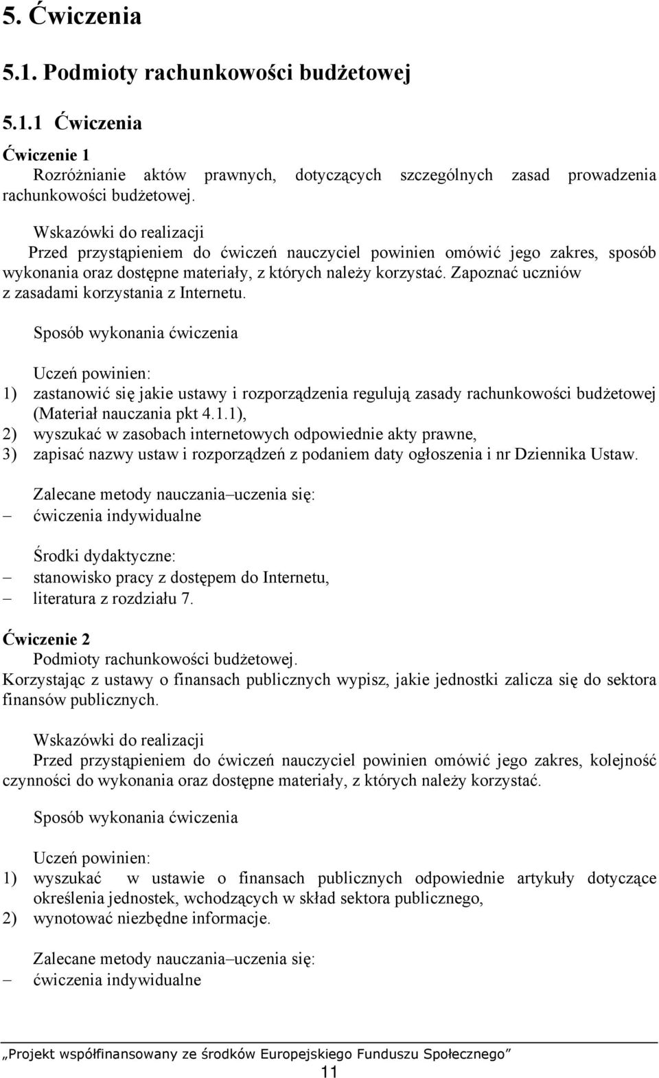 1) zastanowić się jakie ustawy i rozporządzenia regulują zasady rachunkowości budżetowej (Materiał nauczania pkt 4.1.1), 2) wyszukać w zasobach internetowych odpowiednie akty prawne, 3) zapisać nazwy ustaw i rozporządzeń z podaniem daty ogłoszenia i nr Dziennika Ustaw.