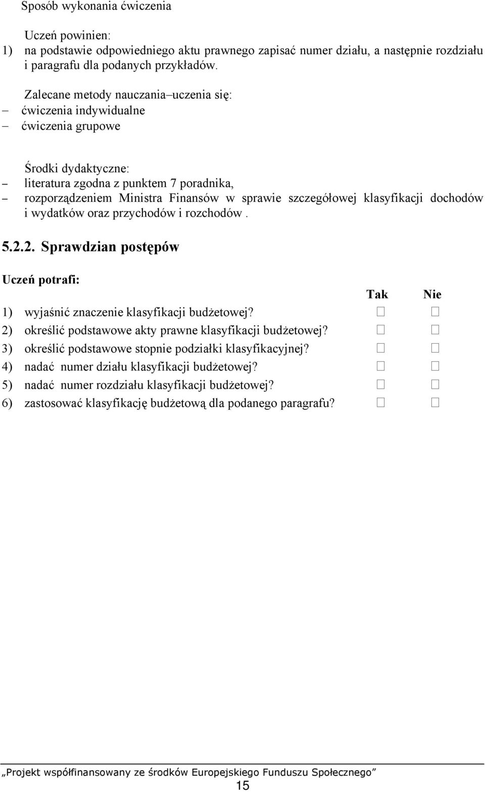 oraz przychodów i rozchodów. 5.2.2. Sprawdzian postępów Uczeń potrafi: 1) wyjaśnić znaczenie klasyfikacji budżetowej?